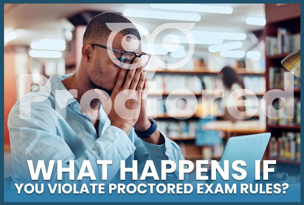 What Happens If You Violate Online Proctored Exam Rules?