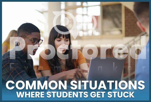 Help With Proctored Exam: Common Situations Where Students Get Stuck